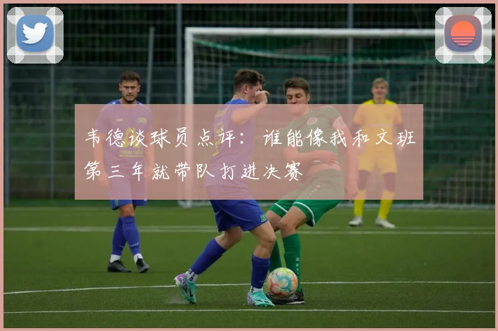 韦德谈球员点评：谁能像我和文班第三年就带队打进决赛